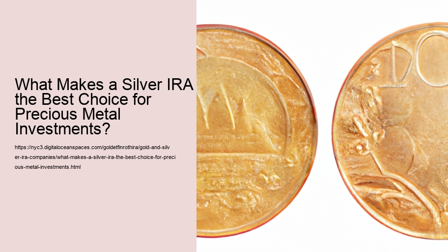 What Makes a Silver IRA the Best Choice for Precious Metal Investments?