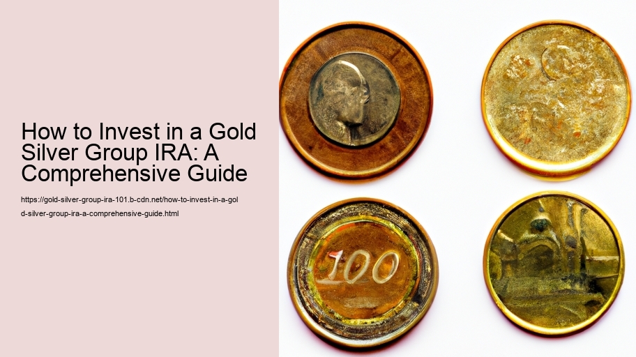 How to Invest in a Gold Silver Group IRA: A Comprehensive Guide