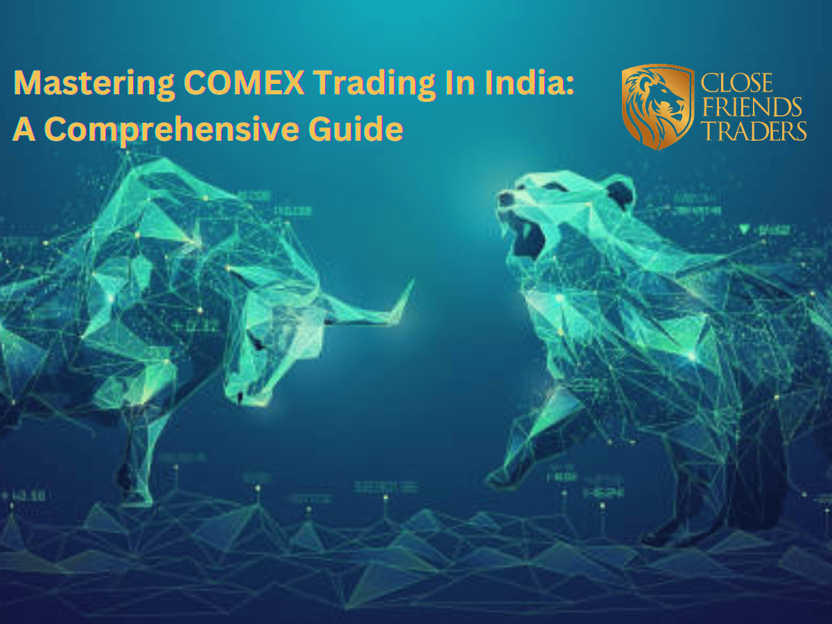 Mastering COMEX Trading In India: A Comprehensive Guide - Close Friends Traders