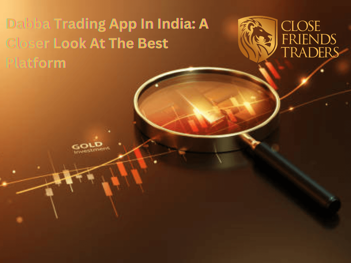 Dabba Trading App In India: A Closer Look At The Best Platform - Close Friends Traders