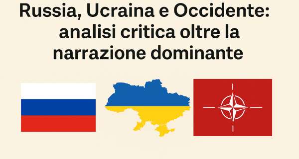 Russia, Ucraina e Occidente: analisi critica oltre la narrazione dominante