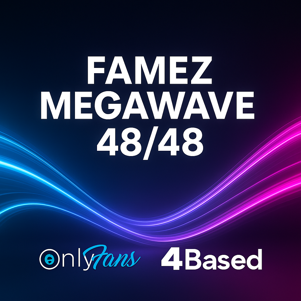 Famez MegaWave 48/48 – 30 Days Full Power on OnlyFans & 4Based