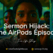 SERMON HIJACK: THE AirPods EPISODE