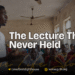 The Lecture That Never Held