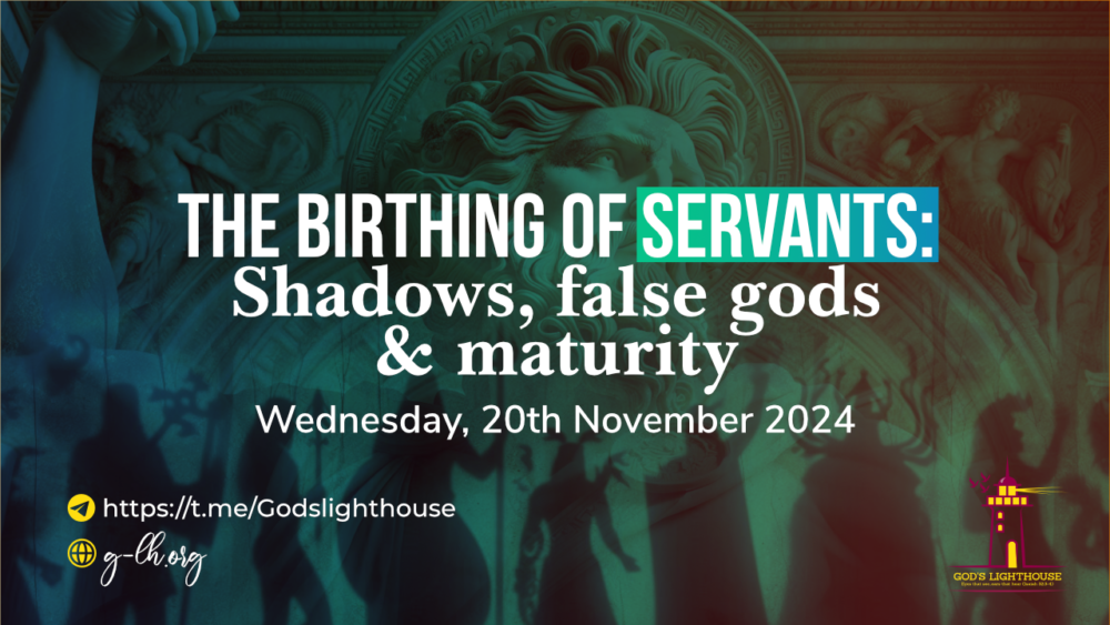 The Birthing of Servants: Shadows, False Gods & Maturity