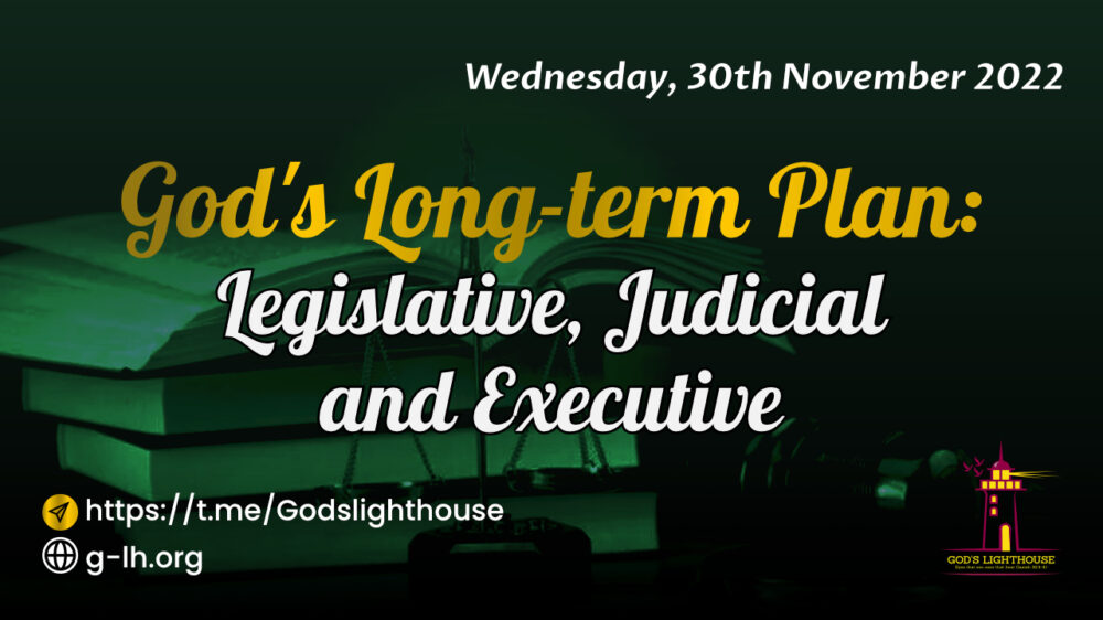 God\'s Long-term Plan: Legislative, Judicial and Executive 