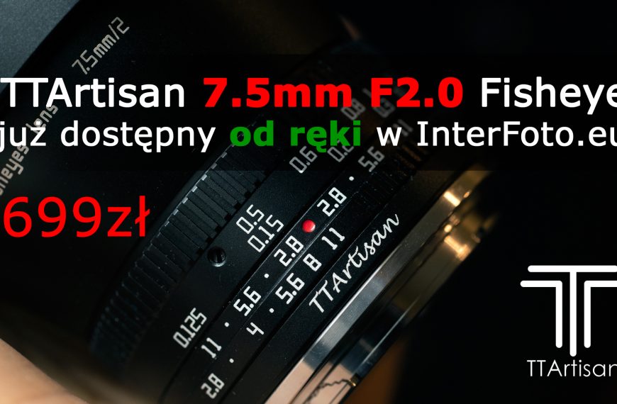 TTArtisan 7.5mm F2.0 Fisheye już jest dostępny od ręki w salonie fotograficznym InterFoto.eu na Targowej 20A w Warszawie lub w sklepie internetowym.