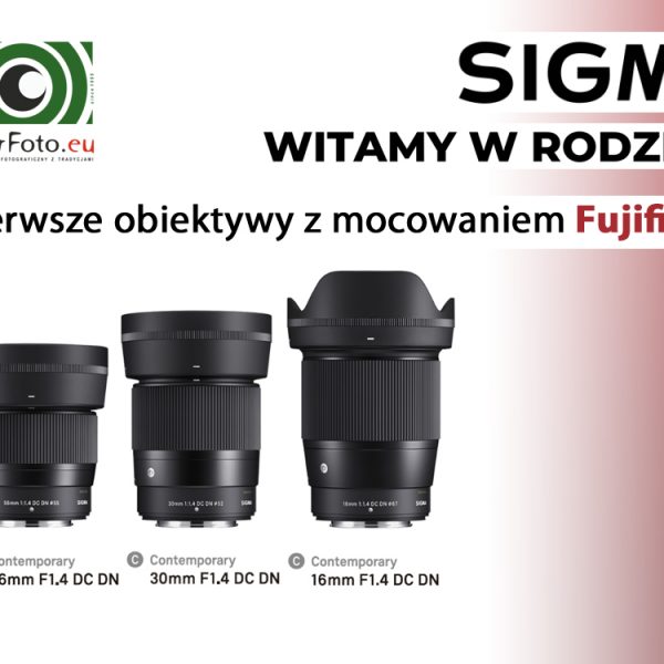 Sigma 16mm 30mm 56mm F1.4 do Fujifilm X - Witamy w rodzinie!