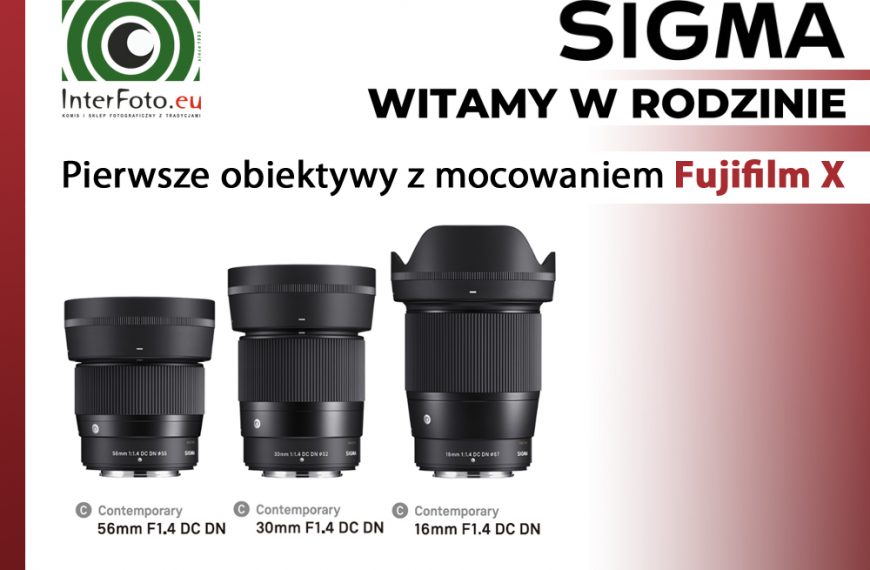 Sigma 16mm 30mm 56mm F1.4 do Fujifilm X - Witamy w rodzinie!