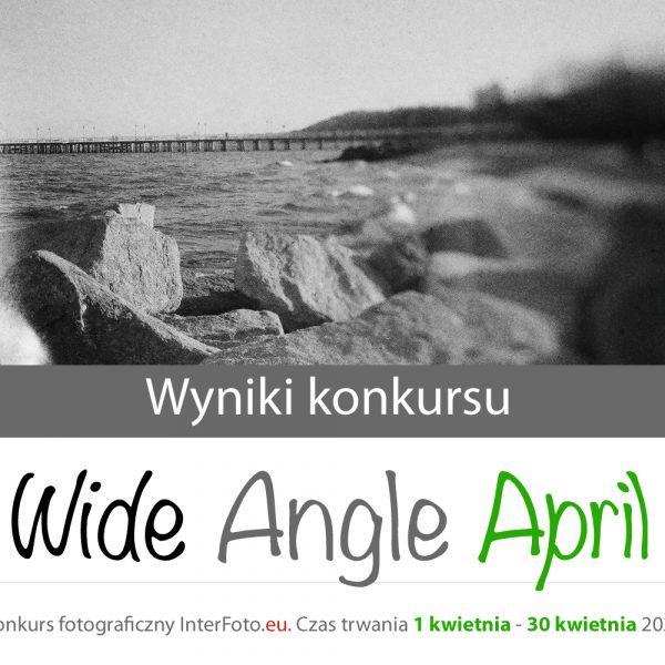 Wyniki i podsumowanie konkursu “Wide Angle April” 1-30 kwietnia 2022