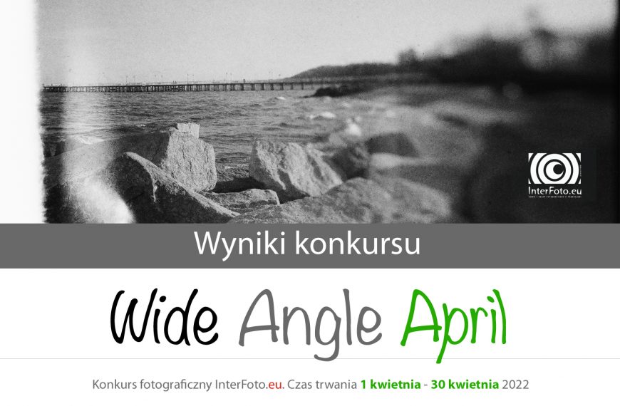 Wyniki i podsumowanie konkursu “Wide Angle April” 1-30 kwietnia 2022