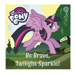 My Little Pony - Be Brave, Twilight Sparkle: Board Book