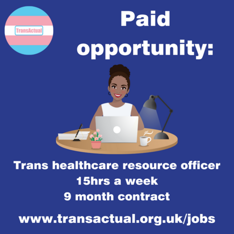 Paid opportunity: trans healthcare resource officer. 15hrs a week 9 month contract.  www.transactual.org.uk/jobs Illustration of a Black femme person working at a desk.