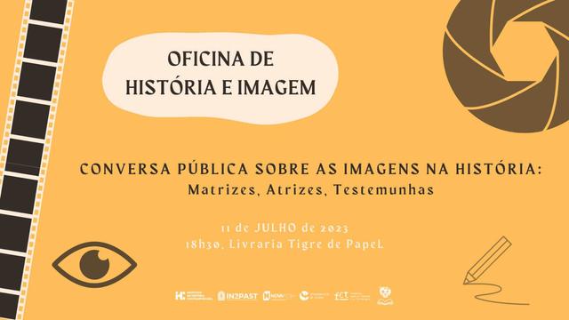 Cartaz da sessão de Julho de 2023 da Oficina de História e Imagem, com o tema “Conversa pública sobre as imagens na história: matrizes, atrizes, testemunhas”. 11 de Julho de 2023, às 18 horas e 30 na livraria Tigre de Papel. O cartaz tem fundo amarelo escuro e vários pequenos desenhos: película de filme, olho, diafragma de uma objectiva e um lápis a desenhar.