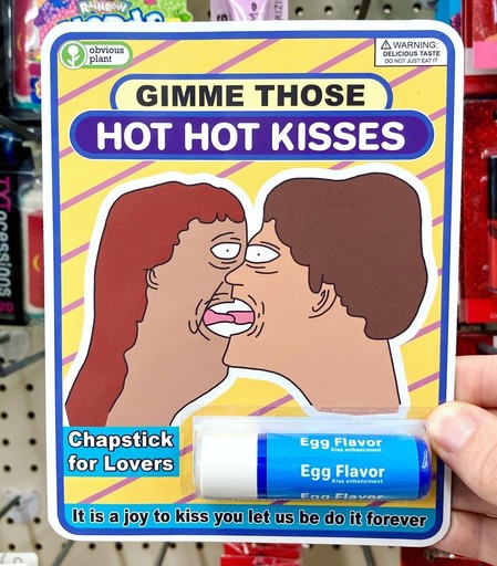 A photo of a fake (and funny) product package from famous meme-maker "Obvious Plant": 

This time it's fake lip balm called "GIMME THOSE HOT HOT KISSES" that's described as "Chapstick for Lovers" and a tagline that says "It is a joy to kiss you let us be do it forever" [sic]. The package has a yellow background and a cartoonish drawing of two people kissing rather oddly with their very wide open mouths showing their skinny tongues touching. The actual tube of lip balm attached to the package is labeled "Egg Flavored Kiss Enhancement".