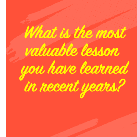 Image of text that says: “What is the most valuable lesson you have learned in recent years?”