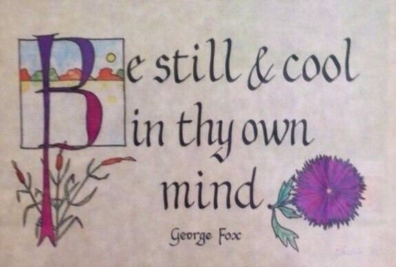 An illustrated quote from George Fox; "Be still and cool in thy own mind".