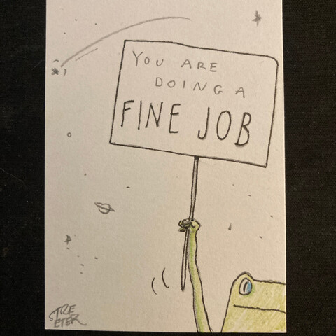 Drawing of a frog in space holding a sign that reads, "You are doing a fine job"