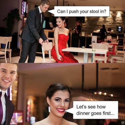 fancy dinner meme
Man: Can i push your stool in?
Woman: Let's see how dinner goes first.
Both grinning