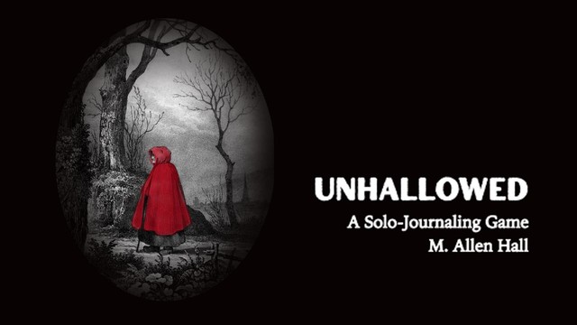 A mostly black picture punctuated by an oval vignette of a storybook style drawing of a young girl in a red hood wandering into a menacing forest. Overlaid text: Unhallowed A Solo-Journaling Game - M. Allen Hall
