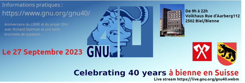 Anniversaire du projet GNU sera cÃ©lÃ©brÃ© Ã  Bienne le 27 Septembre 2023 avec la prÃ©sence de Richard Stallman et de nombreux Speakers. 
CÃ©lÃ©bration des 40 ans du Logiciel LIBRE et du projet GNU en Suisse :)