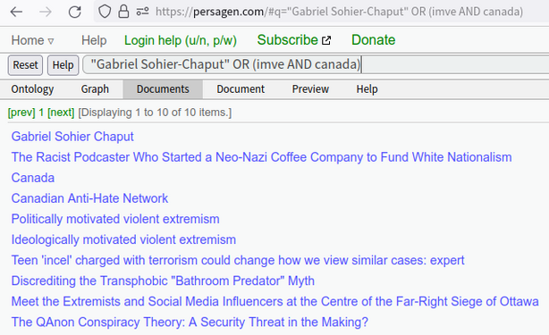https://persagen.com/#q=%22Gabriel%20Sohier-Chaput%22%20OR%20(imve%20AND%20canada)

"Gabriel Sohier-Chaput" OR (imve AND canada)

Gabriel Sohier Chaput
The Racist Podcaster Who Started a Neo-Nazi Coffee Company to Fund White Nationalism
Canada
Canadian Anti-Hate Network
Politically motivated violent extremism
Ideologically motivated violent extremism
Teen 'incel' charged with terrorism could change how we view similar cases: expert
Discrediting the Transphobic "Bathroom Predator" Myth
Meet the Extremists and Social Media Influencers at the Centre of the Far-Right Siege of Ottawa
The QAnon Conspiracy Theory: A Security Threat in the Making?
