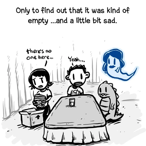 Narration: “Only to find out that it was kind of empty ...and a little bit sad.”
Cartoon image of a man, woman and Zilla child surround a table in an empty room as the woman packs a box. The woman says “there’s no one here…” the man replies solemnly “yeah…” a female ghost looks on with a neutral expression.