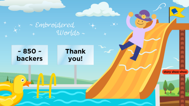 cute water slide that says 850 backers - Thank you! under a blue sky that says Embroidered Worlds in the clouds