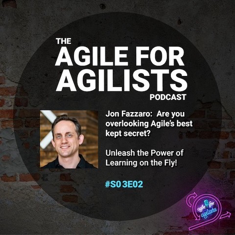 THE AGILE FOR AGILISTS PODCAST
Jon Fazzaro: Are you overlooking Agile's best kept secret? Unleash the Power of Learning on the Fly!
#S03E02