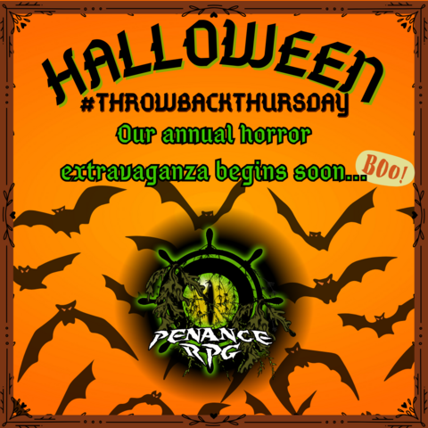 An orange background with bats flying towards the viewer. Black and green text reads 'Halloween #ThrowbackThursday. Our annual horror extravaganza begins soon'. There is a a green Penance RPG logo of a ship's wheel with a reptilian eye in the middle. It is covered in seaweed.