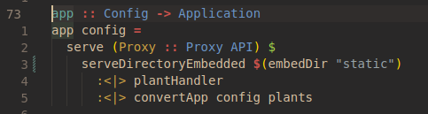 ```haskell
app :: Config -> Application
app config =
  serve (Proxy :: Proxy API) $
    serveDirectoryEmbedded $(embedDir "static")
      :<|> plantHandler
      :<|> convertApp config plants
```