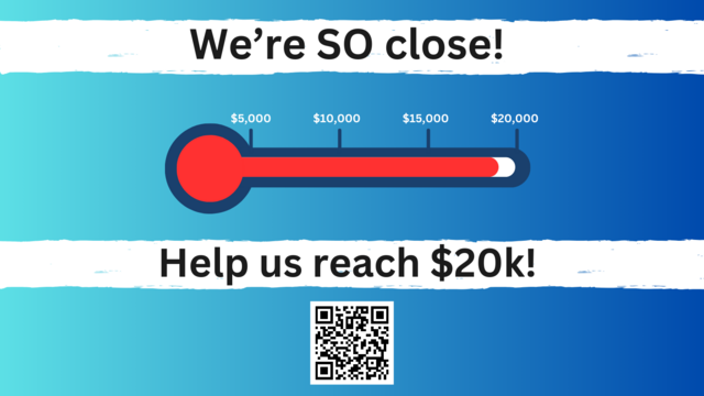Upper text banner: We're SO close! Followed by a fundraising thermometer marked at $5,000, $10,000, $15,000, and $20,000 levels. The bar is almost full. Middle text banner: Help us reach $20k! And a QR code to the donation site below.