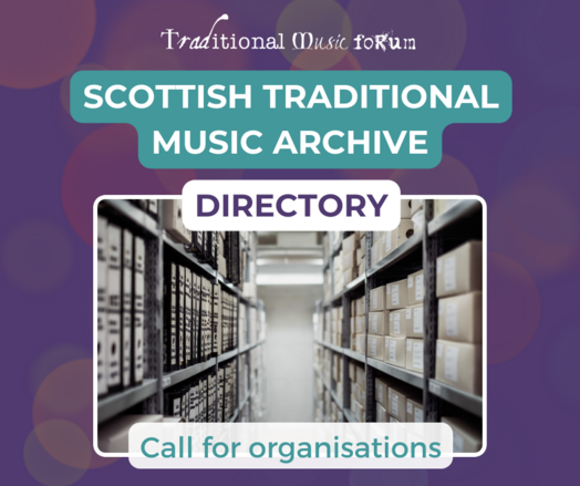 A square graphic advertising the Scottish Traditional Music Archive. The colour-scheme is a purple, turquoise and white. There is a black-and-white image of some archive shelves with books and boxes on, and text which reads:
'Traditional Music Forum
Scottish Traditional 
Music Archive
Directory
Call for Organisations'