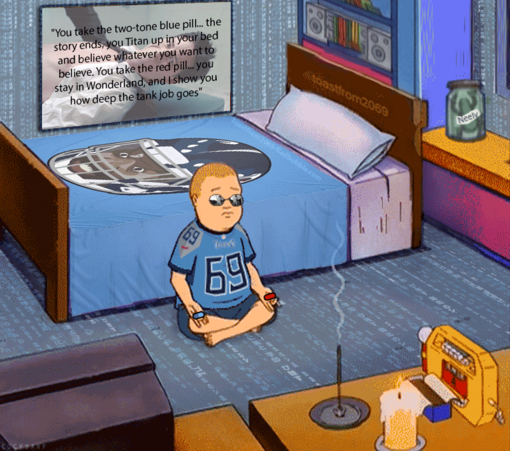 Bobby Hill says if you take the two-blue pill... the story ends, you Titan up in your bed and believe whatever you want to believe. You take the red pill... you stay in Wonderland and I show you how deep the tank job goes.