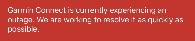 Red alert message from Garmin: Garmin Connect is currently experiencing an outage. We are working to resolve it as quickly as possible.