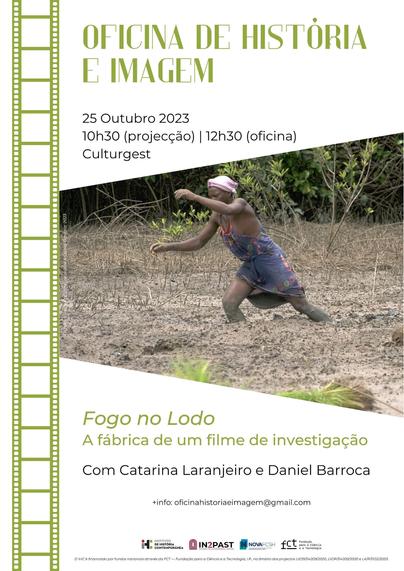 Cartaz da Oficina de História e Imagem com o título “Fogo no Lodo: a fábrica de um filme de investigação”, com Catarina Laranjeiroo e Daniel Barroca. 23 de Outubro de 2023 às 10 horas e 30 (projecção do filme) e às 12 horas e 30 (oficina), na Culturgest. O cartaz inclui uma imagem do filme Fogo no Lodo onde se vê uma mulher negra a tentar caminhar num campo enlameado, com lama a chegar-lhe aos joelhos.