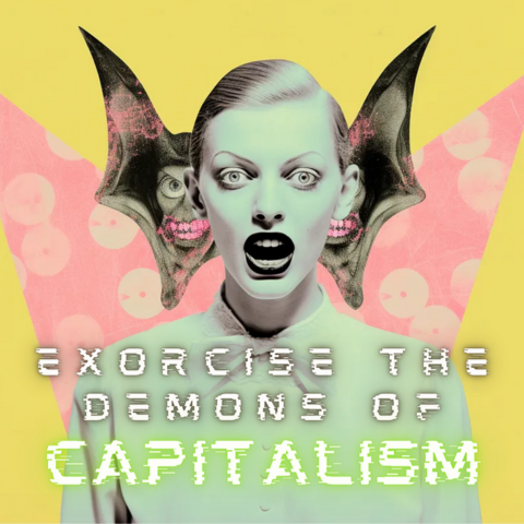 A bright yellow and pink background featuring a young woman edited to be black/white  in the foreground with dark lipstick, mouth agape in shock or horror, and a bat-like creature framing her head. Neon and green text overlays her reading "exorcise the demons of capitalism" in all caps.