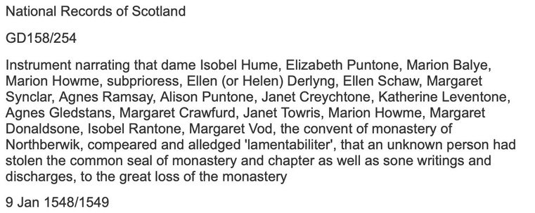 Catalogue entry for GD158/254 including text "Instrument narrating that dame Isobel Hume, Elizabeth Puntone, Marion Balye, Marion Howme, subprioress, Ellen (or Helen) Derlyng, Ellen Schaw, Margaret Synclar, Agnes Ramsay, Alison Puntone, Janet Creychtone, Katherine Leventone, Agnes Gledstans, Margaret Crawfurd, Janet Towris, Marion Howme, Margaret Donaldsone, Isobel Rantone, Margaret Vod, the convent of monastery of Northberwik, compeared and alledged 'lamentabiliter', that an unknown person had stolen the common seal of monastery and chapter as well as sone writings and discharges, to the great loss of the monastery" And date 9 Jan 1548/1549.