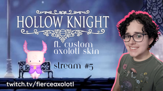 Cover image of Hollow Knight featuring an axolotl and a photo of Fierce wearing a green shirt. It reads, Hollow Knight ft. custom axolotl skin stream #5 twitch.tv/fierceaxolotl
