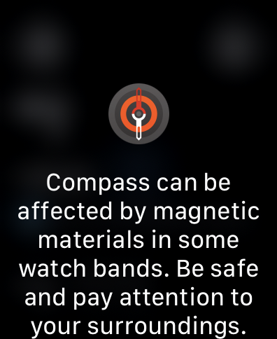 Compass can be
affected by magnetic
materials in some
watch bands. Be safe
and pay attention to
your surroundings.
