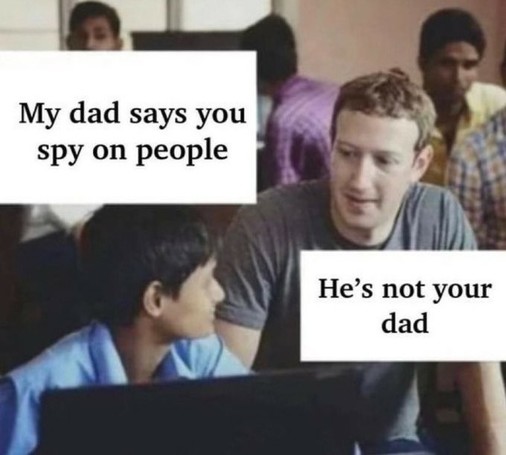 Meme. Image of a kid and Mark Zuckerberg with speech bubbles. Kid: "My dad says you spy on people." Zuckerberg: "He's not your dad."