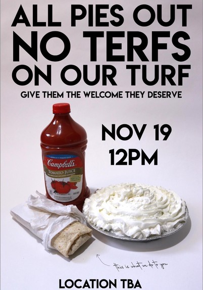 all pies out
no terfs on our turf
give them the welcome they deserve
nov 19
12pm
location tba