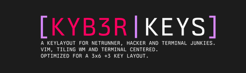 Das Logo des kyb3r keys keyboard layouts. das wort kyber ist mit einer 3 statt dem E geschrieben und in Pink das wort keys ist in weiß. Darunter befindet sich eine kurze Beschreibung die besagt: "A Keylayout for netrunner, hacker and terminal junkies. Vim, TilingWM and Terminal centered. Optimized for a 3x6 +3 key layout"