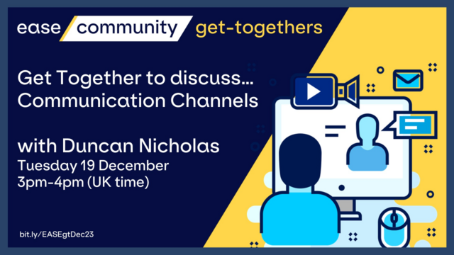 ease community get-togethers

Get Together to discuss... Communication Channels

with Duncan Nicholas

Tuesday 19 December 3pm-4pm (UK time)

bit.ly/EASEgtDec23