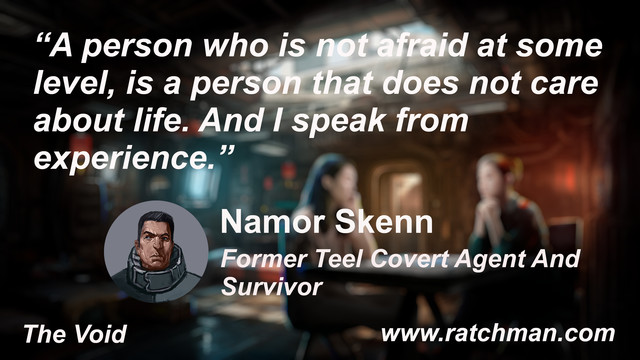“A person who is not afraid at some level, is a person that does not care about life. And I speak from experience.”

Namor Skenn
Former Teel Covert Agent And Survivor