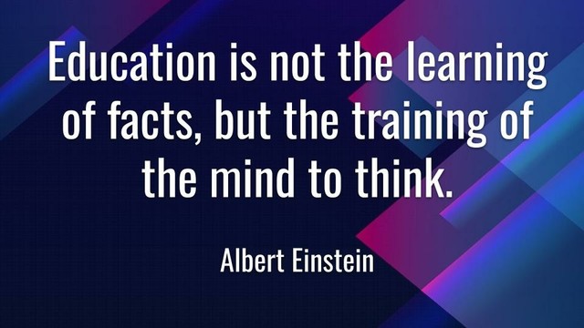 Meme: Education is not the learning of facts, but the training of the mind to think.

Albert Einstein