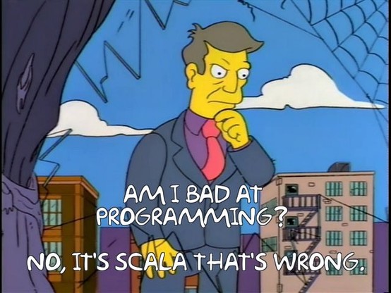 Principal Skinner meme: "Am I bad at programming? No, it's Scala that's wrong."