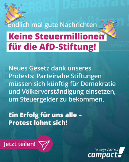 Sharepic von campact, dass würdigt das die afdnahe Stiftung nicht mehr Steuermillionen zum Aufbau rechtsextremer Netzwerke bekommt.