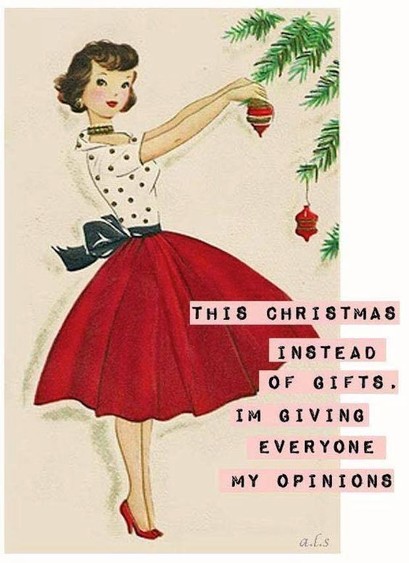 I think this is the front of a Christmas card but I'm not sure. It's a drawing of a woman wearing a typical 1950s dress and shoes. She's hanging red ornaments on a Christmas tree limb. 

She's saying: 

This Christmas instead of gifts, I'm giving everyone my opinions.