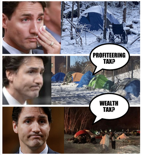 Justin Trudeau weeping at homeless tent and wheelchair in snow
Justin saying no to homeless people asking for a profiteering tax
Justin saying no to homeless people asking for a wealth tax